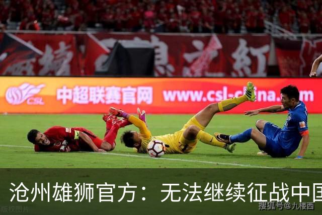 沧州雄狮官方：无法继续征战中国足球职业联赛