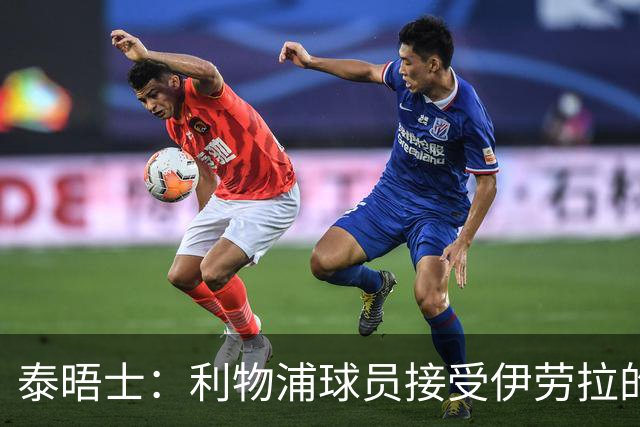 泰晤士：利物浦球员接受伊劳拉的战术，他也认为球队需要维尔茨
