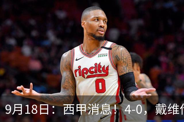9月18日：西甲消息！4-0，戴维传射，李刚仁建功，马竞大胜奥萨苏纳升至第3